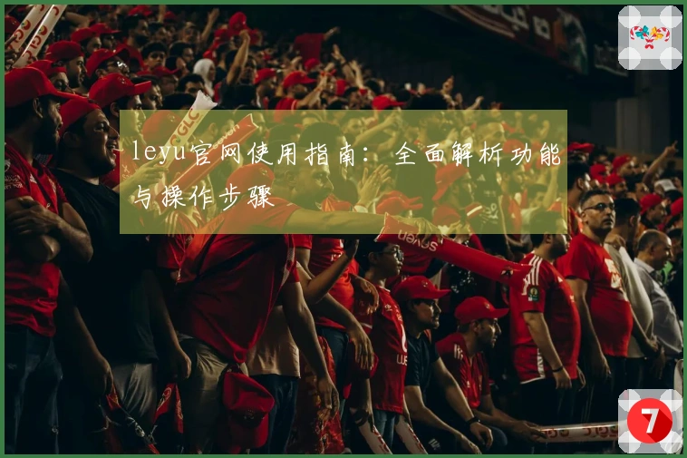 leyu官网使用指南：全面解析功能与操作步骤